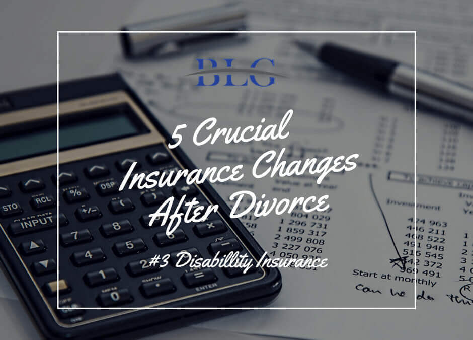 Crucial Insurance Changes After Divorce – #3 Disability Insurance