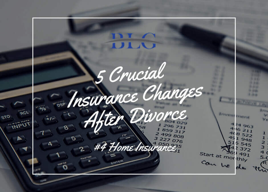 Crucial Insurance Changes After Divorce – #4 Home Insurance