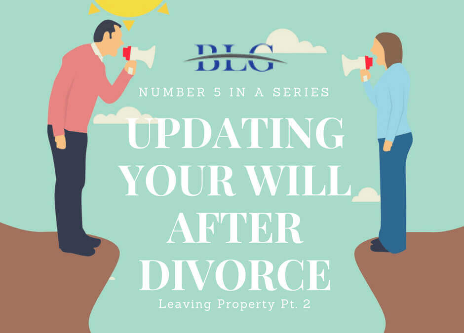 Updating your will after divorce – Leaving Property Pt. 3