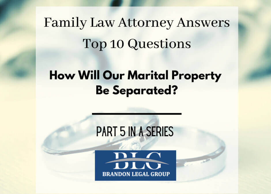 Marital Property – Fifth in a 10 Part Divorce Q&A