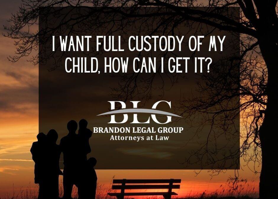 I Want Full Custody of My Child, How Can I Get It?