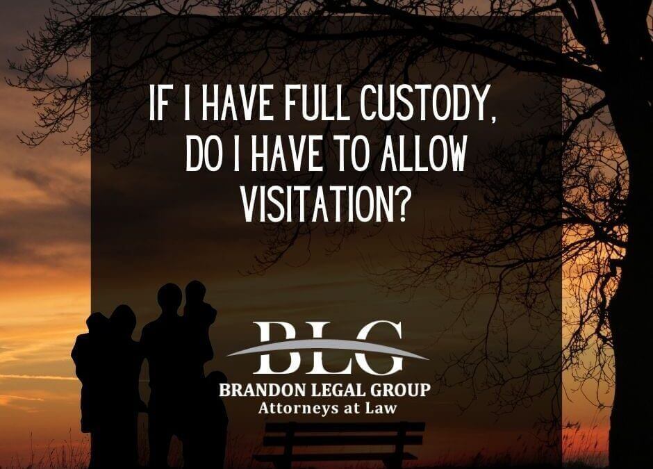 If I Have Full Custody, Do I Have to Allow Visitation?