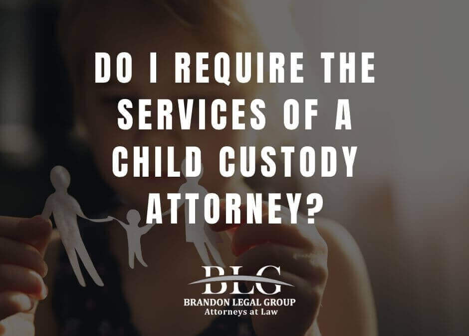 Do I Require the Services of a Child Custody Attorney